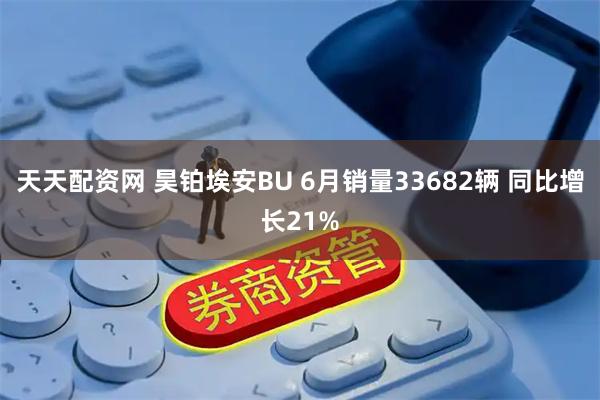 天天配资网 昊铂埃安BU 6月销量33682辆 同比增长21%