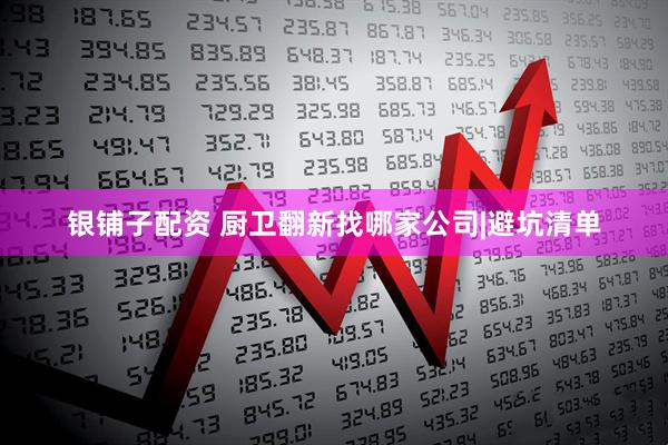 银铺子配资 厨卫翻新找哪家公司|避坑清单